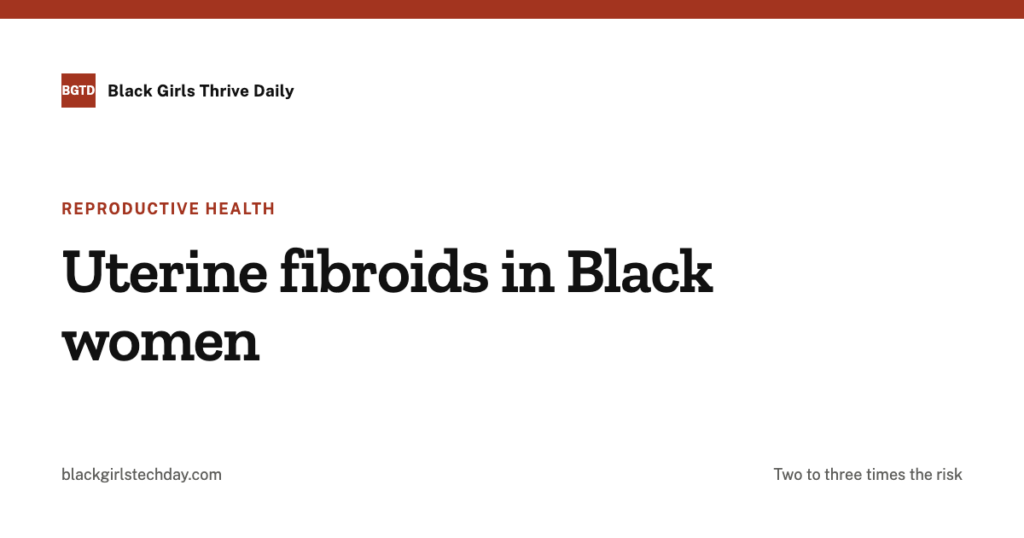 Cover card reading: uterine fibroids in Black women, two to three times the risk.